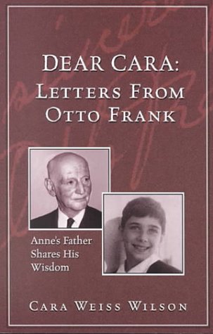 Dear Cara Letters from Otto Frank: Anne's Father Shares His Wisdom (9781880823231) by Wilson, Cara Weiss; Frank, Otto