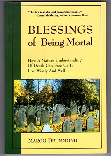 Beispielbild fr Blessings of Being Mortal : How a Mature Understanding of Death Can Free Us to Live Wisely and Well zum Verkauf von Better World Books