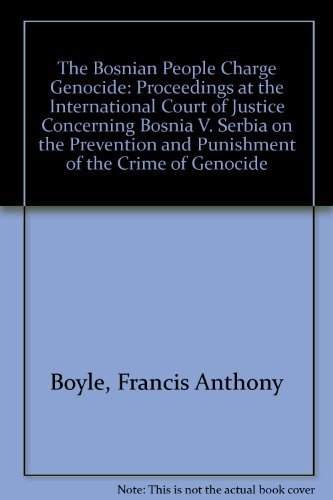 Stock image for The Bosnian People Charge Genocide: Proceedings at the International Court of Justice Concerning Bosnia V. Serbia on the Prevention and Punishment of the Crime of Genocide for sale by The Book Spot