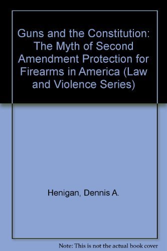 Imagen de archivo de Guns and the Constitution: The Myth of Second Amendment Protection for Firearms in America (Law and Violence Series) a la venta por HPB-Ruby