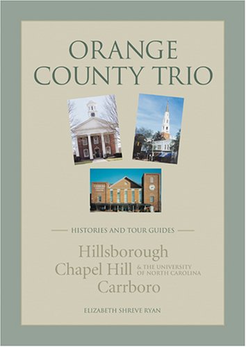 Orange County Trio: Hillsborough, Chapel Hill, and Carrboro, North Carolina: Histories and Tour G...