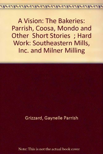 A Vision: The Bakeries Parrish, Coosa, Mondo and Other short Stories ; Hard Work Southeastern Mil...