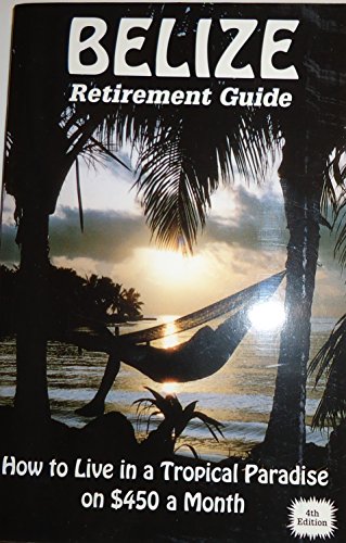 Beispielbild fr Belize Retirement Guide: How To Live in a Tropical Paradise on $450 a Month zum Verkauf von ThriftBooks-Dallas