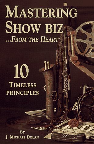 Mastering Show Biz From The Heart. 10 Timeless Principles (9781880867204) by Dolan, Michael