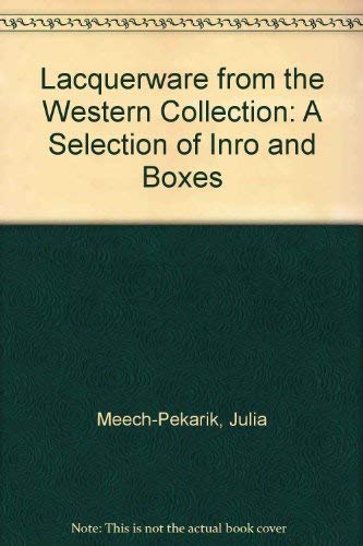 Lacquerware from the Western Collection: A Selection of Inro and Boxes (9781880907016) by Meech-Pekarik, Julia; Meech, Julia