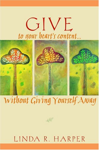 Stock image for Give to Your Heart's Content: Without Giving Yourself Away for sale by WorldofBooks