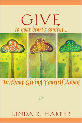 Stock image for Give to Your Heart's Content: Without Giving Yourself Away for sale by HPB Inc.