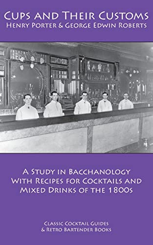 

Cups and Their Customs: A Study in Bacchanology with Recipes for Cocktails and Mixed Drinks of the 1800s