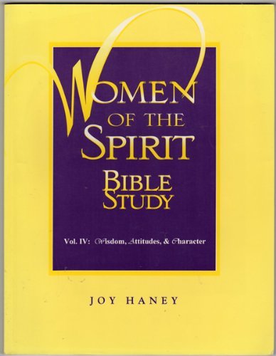 Imagen de archivo de Women of the Spirit Bible Study, Vol. 4: Wisdom, Attitudes, & Character (Women of the Spirit Bible Studies) a la venta por HPB-Emerald
