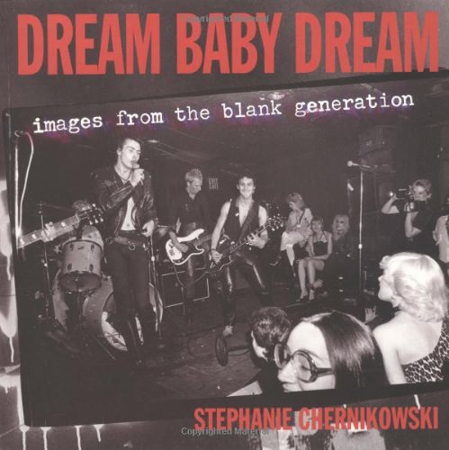 Dream Baby Dream: Images from the Blank Generation - Chernikowski, Stephanie