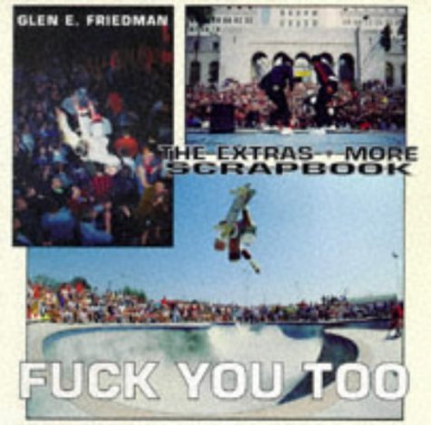 9781880985502: Fuck You Too: The Extras & More Photographs by Glen E. Friedman