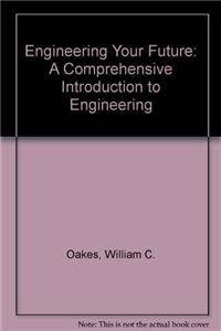 Beispielbild fr Engineering Your Future : A Comprehensive Introduction to Engineering zum Verkauf von Better World Books