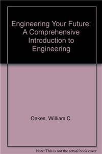 Engineering Your Future: A Comprehensive Introduction to Engineering (9781881018636) by William C. Oakes