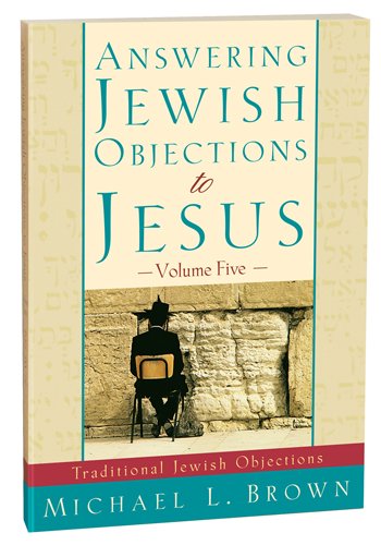 Answering Jewish Objections to Jesus:Traditional Jewish Objections Vol 5 (9781881022862) by Dr. Michael L. Brown