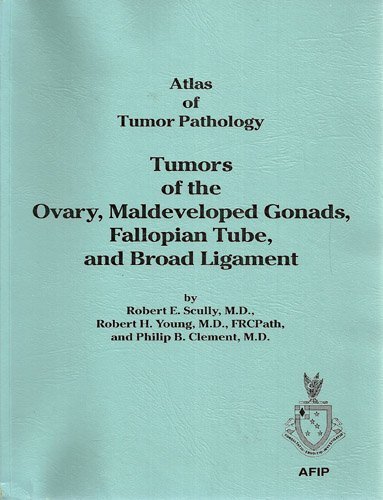 Tumors of the Ovary, Maldeveloped Gonads, Fallopian Tube, and Broad Ligament: Atlas of Tumor Pathology (Afip Atlas of Tumor Pathology No. 23) (9781881041436) by Scully, Robert E.; Young, Robert H.; Clement, Philip B., M.D.