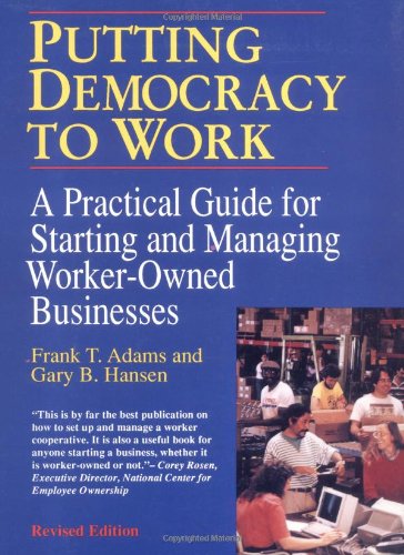 Beispielbild fr Putting Democracy to Work : A Practical Guide for Starting and Managing Worker-Owned Businesses zum Verkauf von Better World Books