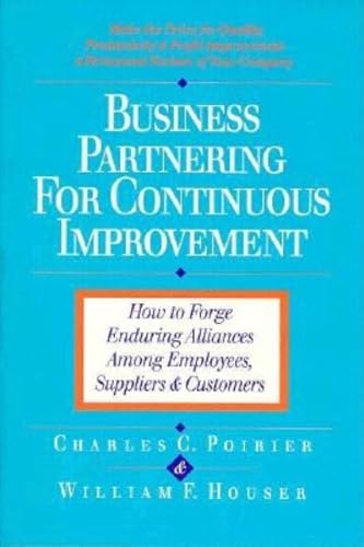 Business Partnering for Continuous Improvement: How to Forge Enduring Alliances Among Employees, Suppliers, and Customers - Poirier, Charles C.; Houser, William F.