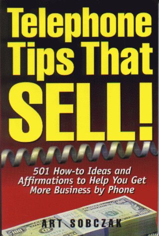 Telephone Tips That Sell : 501 How-To Ideas and Affirmations to Help You Get More Business by Phone