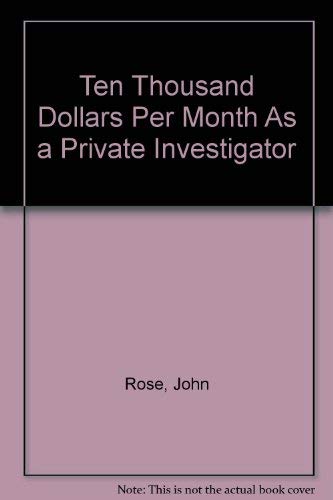 Ten Thousand Dollars Per Month As a Private Investigator (9781881170020) by Rose, John