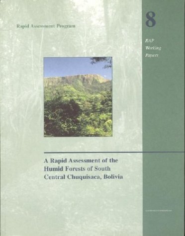 Stock image for A Rapid Assessment of the Humid Forests of South Central Chuquisaca, Bolivia (Volume 8) (Rapid Assessment Program) for sale by Books From California