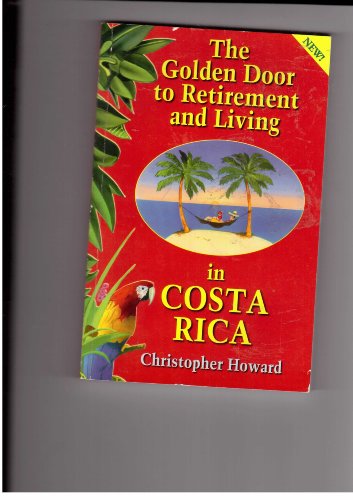 The Golden Door to Retirement and Living in Costa Rica: A Guide to Inexpensive Living in a Beautiful Tropical Paradise (9781881233305) by Christopher Howard