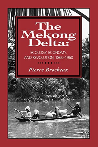 The Mekong Delta: Ecology, Economy, and Revolution, 1860-1960 (Wisconsin Monograph 12)