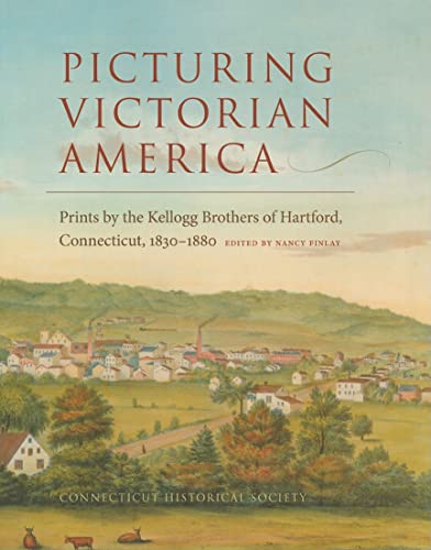 9781881264101: Picturing Victorian America: Prints by the Kellogg Brothers of Hartford, Connecticut, 1830-1880