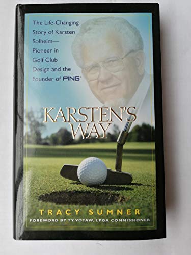 Imagen de archivo de Karsten's Way: The Life-Changing Story of Karsten Solheim-Pioneer in Golf Club Design and the Founder of PING a la venta por Top Notch Books