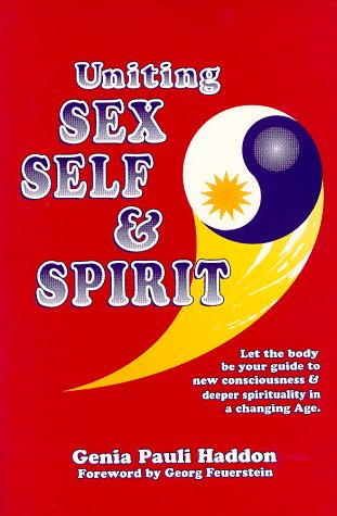 Stock image for Uniting Sex, Self and Spirit : Let the Body by Your Guide to New Consciousness and Deeper Spirituality in a Changing Age for sale by The Book Spot