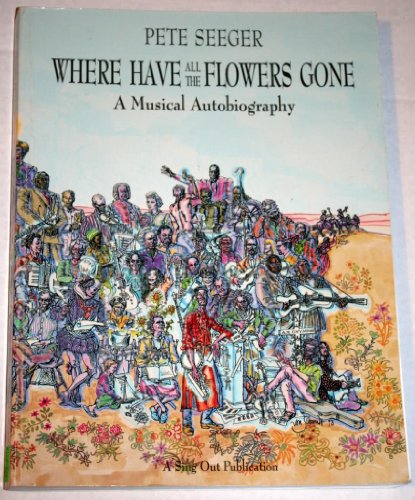 Where Have All the Flowers Gone?: A Singer's Stories, Songs, Seeds, Robberies (9781881322108) by Seeger, Pete