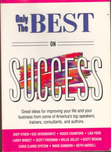 Only The Best On Success (Only The Best Series) (9781881342106) by Winget, Larry H.; Mckain, Scott; Harrell, Keith; Sanborn, Mark; Clarke-Epstein, Chris; Jolley, Willie; Hyken, Shep; Crawford, Roger; Ford, Lisa;...