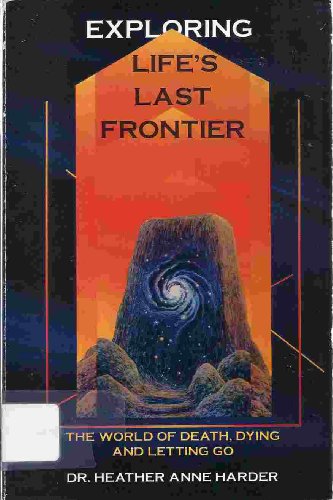 EXPLORING LIFE^S LAST FRONTIER: The World Of Death, Dying & Letting Go