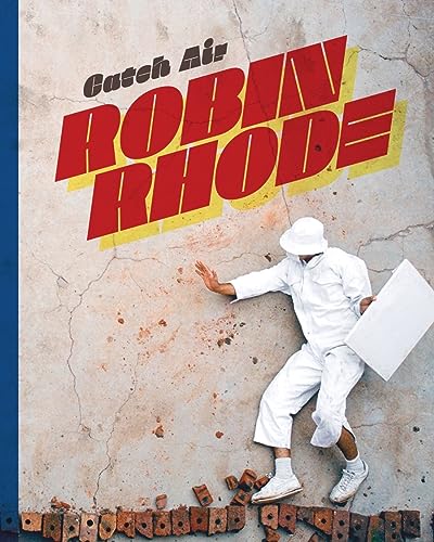 Robin Rhode: Catch Air (WEXNER CENTER F) (9781881390473) by Manchanda, Catharina; Tancons, Claire