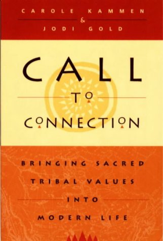 Beispielbild fr Call to Connection: Bringing Sacred Tribal Values into Modern Life Kammen, Carole and Gold, Jodi zum Verkauf von Aragon Books Canada