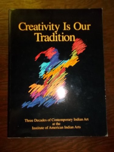 Imagen de archivo de Creativity Is Our Tradition: Three Decades of Contemporary Indian Art at the Institute of American Indian Arts a la venta por ThriftBooks-Atlanta