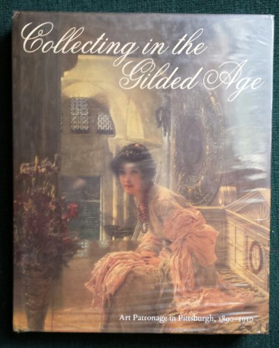 Stock image for Collecting in the Gilded Age : Art Patronage in Pittsburg, 1890-1910 for sale by Better World Books