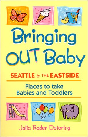 Stock image for Bringing Out Baby: Seattle and the Eastside: Places to Take Babies and Toddlers for sale by Ergodebooks