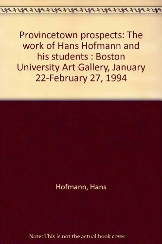 Stock image for Provincetown Prospects: The Work of Hans Hoffmann and His Students: Catalogue for Boston University Art Gallery Exhibition, Jan. 22 - Feb.27, 1994 for sale by Katsumi-san Co.