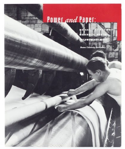 Power & Paper: Margaret Bourke-White, Modernity & the Documentary Mode - Stomberg, John & Kim Sichel