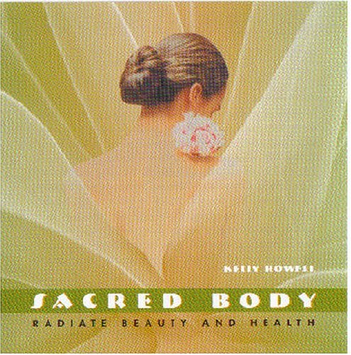 Sacred Body: Radiate Beauty and Health (9781881451945) by Kelly Howell