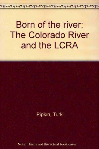 Imagen de archivo de Born of the river: The Colorado River and the LCRA a la venta por HPB-Emerald