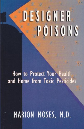 Designer Poisons: How to Protect Your Health and Home from Toxic Pesticides