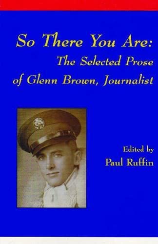 Beispielbild fr So There You Are: The Selected Prose of Glenn Brown, Journalist zum Verkauf von Stony Hill Books
