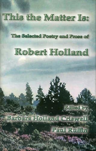 Beispielbild fr This the Matter Is: The Selected Poetry and Prose of Robert Holland zum Verkauf von Bookmans