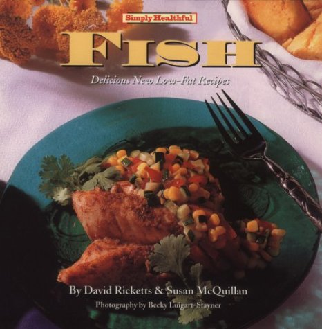 Simply Healthful Fish: Delicious New Low-Fat Recipes (9781881527053) by Ricketts, David; McQuillan, Susan; Luigart-Stayner, Becky