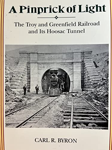 Stock image for A Pinprick of Light: The Troy & Greenfield Railroad and Its Hoosac Tunnel for sale by ZBK Books