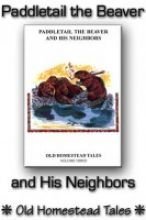 

Paddletail the Beaver & His Neighbors: Old Homestead Tales Volume 3