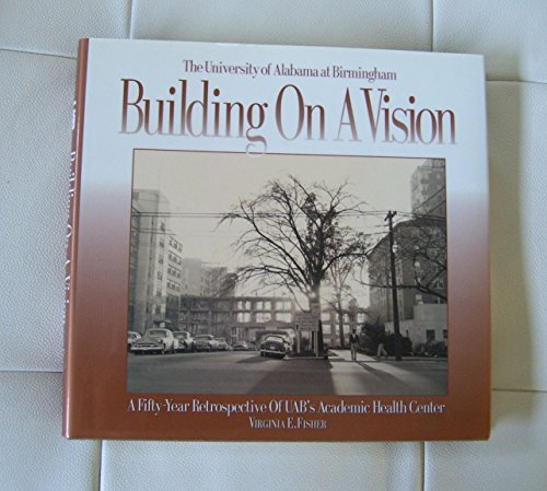 Stock image for Building on a Vision, A Fifty-Year Retrospective of UAB's Academic Health Center for sale by George Kent, Bookseller