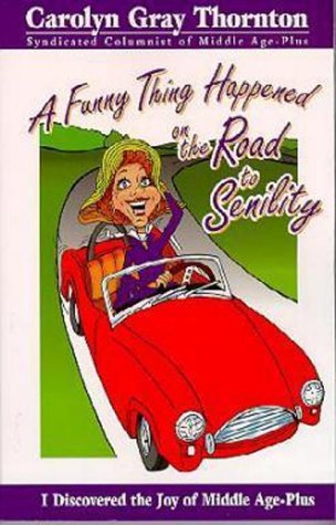 Stock image for A Funny Thing Happened on the Road to Senility: I Discovered the Joy of Middle Age Plus for sale by ThriftBooks-Atlanta