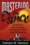 Stock image for Mastering the Dance: Ambition and Intrigue Among the Rich and Influential for sale by Half Price Books Inc.